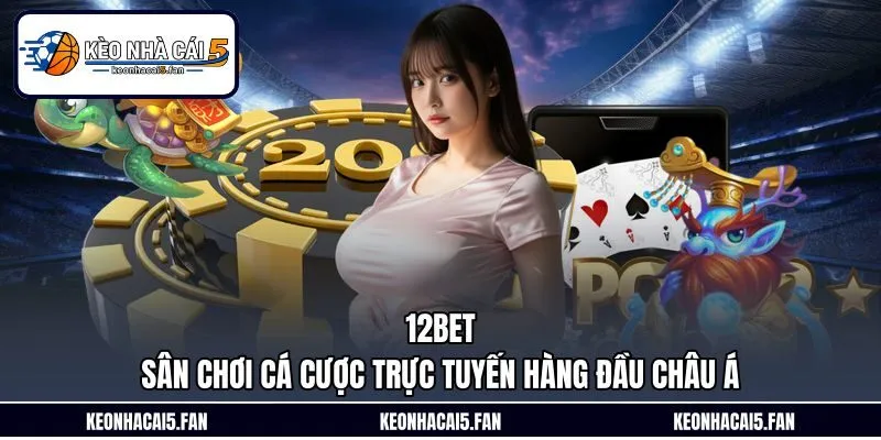 12Bet – Sân Chơi Cá Cược Trực Tuyến Hàng Đầu Châu Á