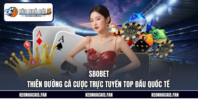 SBOBET – Thiên Đường Cá Cược Trực Tuyến Top Đầu Quốc Tế