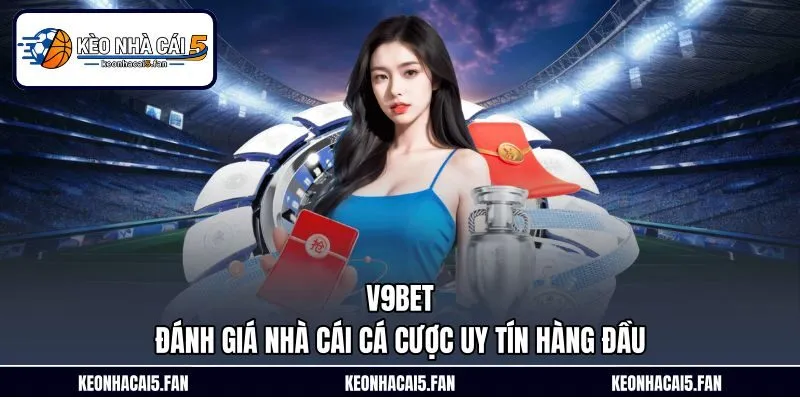 V9Bet – Đánh Giá Nhà Cái Cá Cược Uy Tín Hàng Đầu